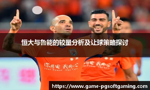 恒大与鲁能的较量分析及让球策略探讨