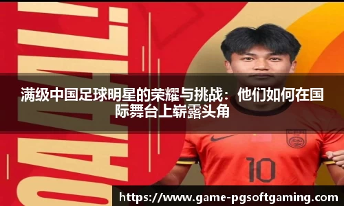 满级中国足球明星的荣耀与挑战：他们如何在国际舞台上崭露头角
